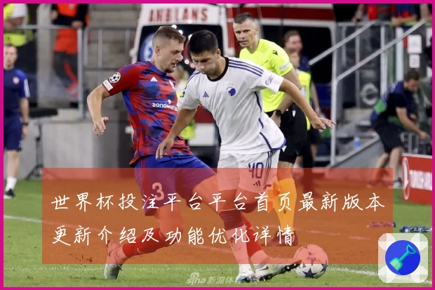 世界杯投注平台平台首页最新版本更新介绍及功能优化详情