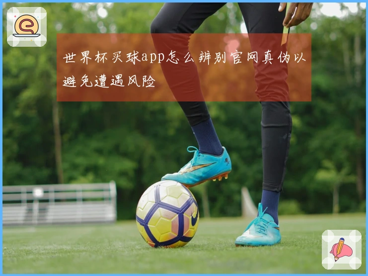 世界杯买球app怎么辨别官网真伪以避免遭遇风险