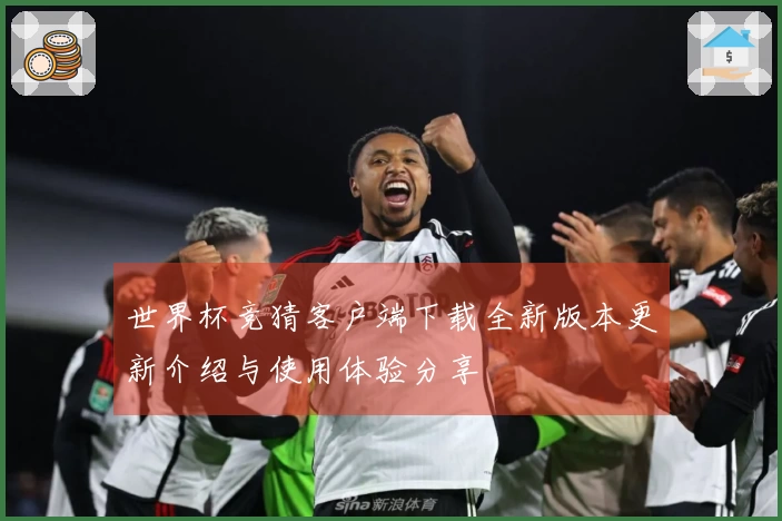 世界杯竞猜客户端下载全新版本更新介绍与使用体验分享